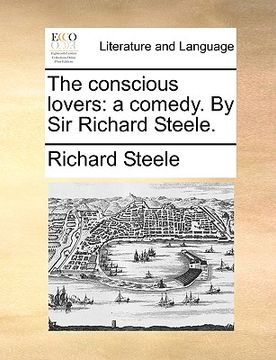 portada the conscious lovers: a comedy. by sir richard steele. (en Inglés)