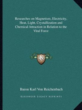 portada researches on magnetism, electricity, heat, light, crystallization and chemical attraction in relation to the vital force (en Inglés)