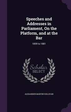 portada Speeches and Addresses in Parliament, On the Platform, and at the Bar: 1859 to 1881