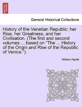 portada history of the venetian republic: her rise, her greatness, and her civilisation. (the first and second volumes ... based on "the ... history of the or (en Inglés)