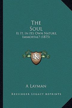 portada the soul: is it, in its own nature, immortal? (1875)