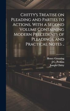 portada Chitty's Treatise on Pleading and Parties to Actions, With a Second Volume Containing Modern Precedents of Pleadings, and Practical Notes. (en Inglés)