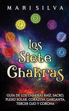 portada Los Siete Chakras: Guía de los Chakras Raíz, Sacro, Plexo Solar, Corazón, Garganta, Tercer ojo y Corona