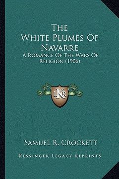 portada the white plumes of navarre the white plumes of navarre: a romance of the wars of religion (1906) a romance of the wars of religion (1906) (in English)