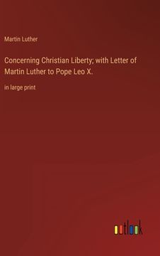 portada Concerning Christian Liberty; with Letter of Martin Luther to Pope Leo X.: in large print 