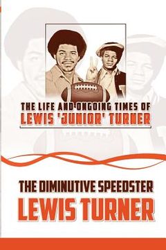 portada The Life and Ongoing Times of Lewis 'Junior' Turner: The Diminutive Speedster (en Inglés)