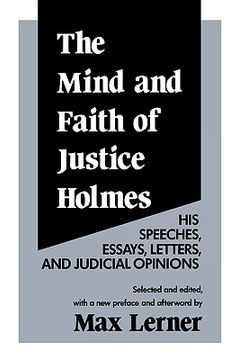 portada the mind and faith of justice holmes: his speeches, essays, letters, and judicial opinions (in English)