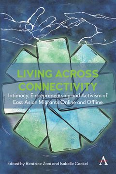 portada Living Across Connectivity: Intimacy, Entrepreneurship and Activism of East Asian Migrants Online and Offline (en Inglés)