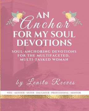 portada An Anchor for My Soul Devotions: Soul Anchoring Devotions for the Multifaceted, Multi-Tasked Woman (en Inglés)