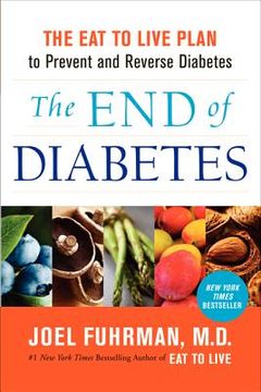 portada the end of diabetes: the eat to live plan to prevent and reverse diabetes (en Inglés)