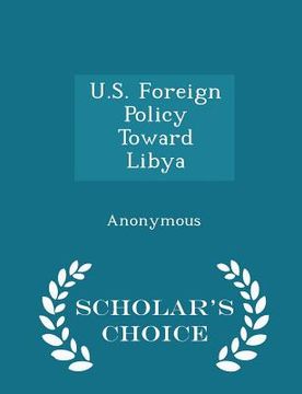 portada U.S. Foreign Policy Toward Libya - Scholar's Choice Edition