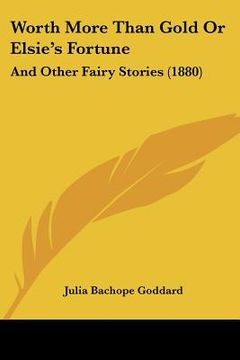 portada worth more than gold or elsie's fortune: and other fairy stories (1880) (in English)