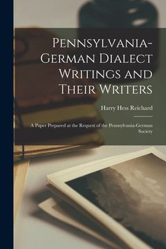 portada Pennsylvania-German Dialect Writings and Their Writers: a Paper Prepared at the Request of the Pennsylvania-German Society (en Inglés)