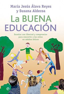 portada La Buena Educación: Enseñar con Libertad y Compromiso Para Convertir a los Niños en Adultos Felices