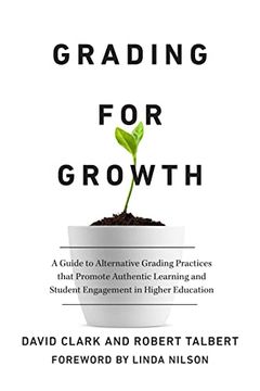 portada Grading for Growth: A Guide to Alternative Grading Practices That Promote Authentic Learning and Student Engagement in Higher Education 
