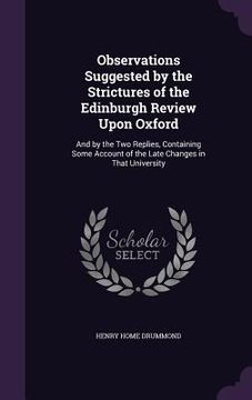 portada Observations Suggested by the Strictures of the Edinburgh Review Upon Oxford: And by the Two Replies, Containing Some Account of the Late Changes in T (en Inglés)