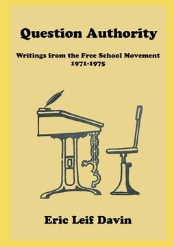 portada Question Authority: Writings from the Free School Movement, 1971-1975 (en Inglés)