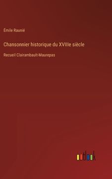 portada Chansonnier historique du XVIIIe siècle: Recueil Clairambault-Maurepas (en Francés)