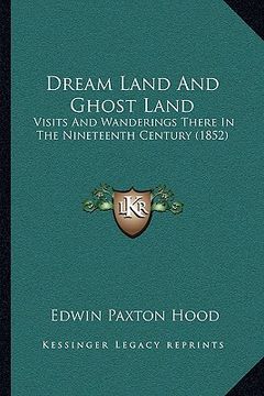 portada dream land and ghost land: visits and wanderings there in the nineteenth century (1852) (en Inglés)