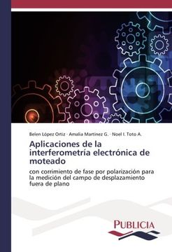 portada Aplicaciones de la interferometría electrónica de moteado: con corrimiento de fase por polarización para la medición del campo de desplazamiento fuera de plano (Spanish Edition)