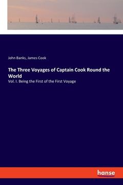 portada The Three Voyages of Captain Cook Round the World: Vol. I. Being the First of the First Voyage (en Inglés)