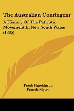 portada the australian contingent: a history of the patriotic movement in new south wales (1885) (in English)