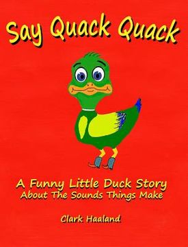 portada Say Quack Quack: A Funny Little Duck Story About the Sounds Things Make (en Inglés)