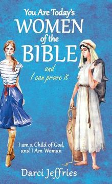 portada You Are Today'S Women of the Bible and I Can Prove It: I Am a Child of God, and I Am Woman (in English)