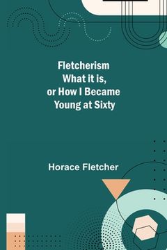 portada Fletcherism What it is, or how I became Young at Sixty (en Inglés)