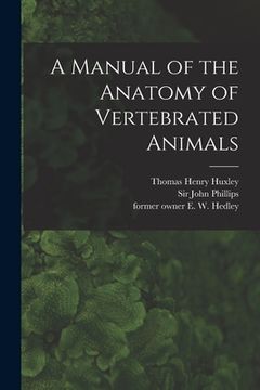 portada A Manual of the Anatomy of Vertebrated Animals [electronic Resource] (en Inglés)