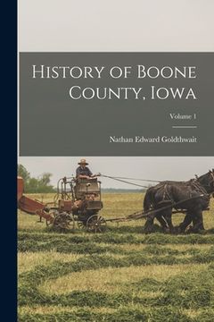 portada History of Boone County, Iowa; Volume 1 (en Inglés)