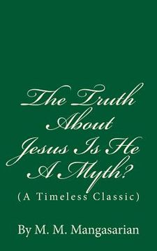 portada The Truth About Jesus Is He A Myth?: (A Timeless Classic) (en Inglés)