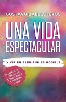 portada Una Vida Espectacular: Vivir En Plenitud Es Posible (spanish Edition)