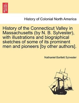 portada History of the Connecticut Valley in Massachusetts (by n. B. Sylvester), With Illustrations and Biographical Sketches of Some of its Prominent men and Pioneers [by Other Authors]. Vol. Ii. (en Inglés)