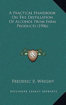 portada a practical handbook on the distillation of alcohol from farm products (1906) (en Inglés)