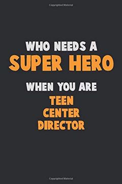 portada Who Need a Super Hero, When you are Teen Center Director: 6x9 Career Pride 120 Pages Writing Nots (en Inglés)