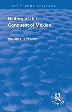 portada Revival: History of the Conquest of Mexico (1886): With a Preliminary View of the Ancient Mexican Civilisation and the Life of the Conqueror, Hernando Cortes (Routledge Revivals) 