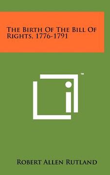 portada the birth of the bill of rights, 1776-1791 (en Inglés)