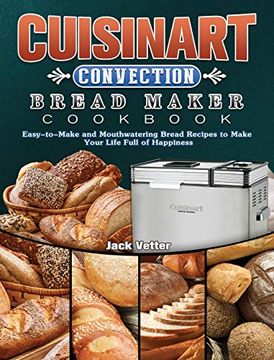 portada Cuisinart Convection Bread Maker Cookbook: Easy-To-Make and Mouthwatering Bread Recipes to Make Your Life Full of Happiness (en Inglés)