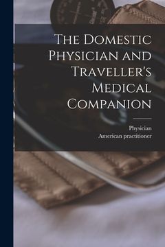 portada The Domestic Physician and Traveller's Medical Companion [microform] (en Inglés)