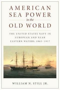 portada American sea Power in the old World: The United States Navy in European and Near Eastern Waters, 1865-1917 (en Inglés)