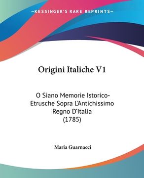 portada Origini Italiche V1: O Siano Memorie Istorico-Etrusche Sopra L'Antichissimo Regno D'Italia (1785) (en Italiano)