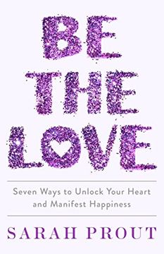 portada Be the Love: Seven Ways to Unlock Your Heart and Manifest Happiness (in English)
