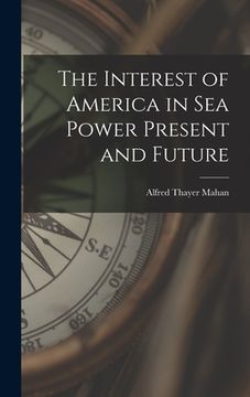 portada The Interest of America in Sea Power Present and Future (in English)