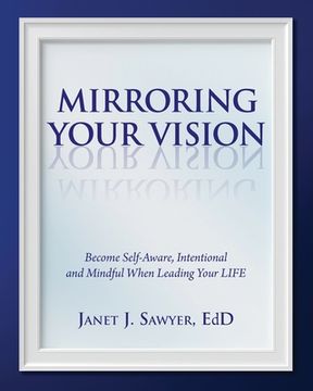 portada Mirroring Your Vision: Become Self-Aware, Intentional and Mindful When Leading Your LIFE (en Inglés)