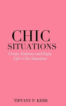 portada Chic Situations: Create, Embrace and Enjoy Life's Chic Situations (en Inglés)