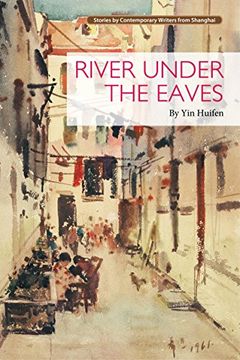 portada River Under the Eaves (Contemporary Writers From Shanghai) (en Inglés)