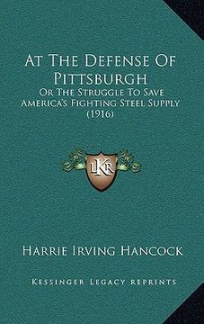 portada at the defense of pittsburgh: or the struggle to save america's fighting steel supply (1916) (in English)