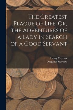 portada The Greatest Plague of Life, Or, the Adventures of a Lady in Search of a Good Servant (in English)
