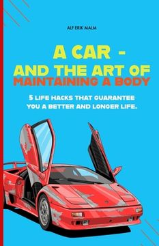 portada A car - and the art of maintaining a body: 5 life hacks that guarantee you a better and longer life (en Inglés)